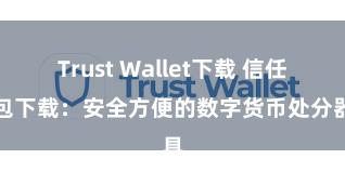 Trust Wallet下载 信任钱包下载：安全方便的数字货币处分器具