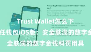 Trust Wallet怎么下载最安全 信任钱包iOS版：安全肤浅的数字金钱科罚用具