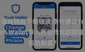 信任钱包下载链接 奈何通过Trust Wallet导入其他钱包的财富？